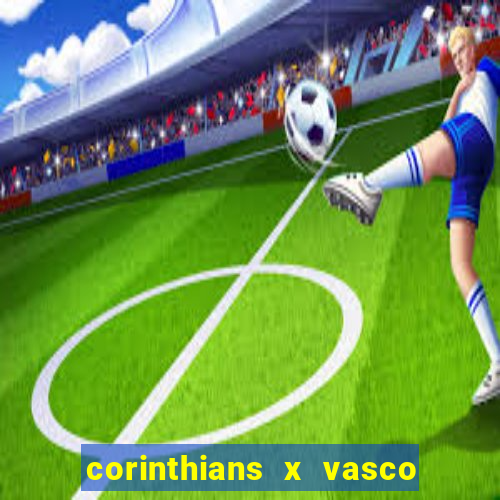 corinthians x vasco da gama ao vivo futemax